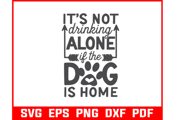 It s Not Drinking Alone if the Dog Svg